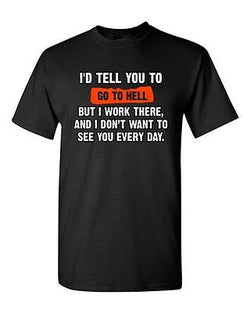I'd Tell You To Go To Hell But I Work There Funny Humor DT Adult T-Shirt Tee