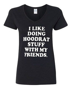 V-Neck Ladies I Like Hoodrat Stuff With My Friends Funny Humor T-Shirt Tee