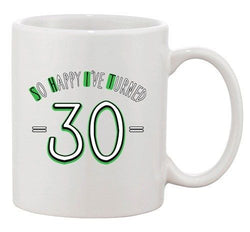 So Happy I've Turned 30 Thirty Age Birthday Funny Ceramic White Coffee Mug