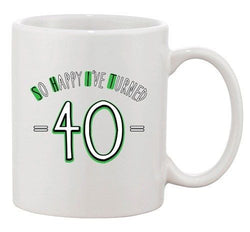 So Happy I've Turned 40 Over The Hill Birthday Funny Ceramic White Coffee Mug