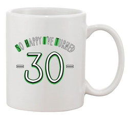 So Happy I've Turned 30 Thirty Age Birthday Funny Ceramic White Coffee Mug