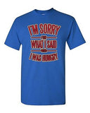 I'm Sorry For What I Said When I Was Hungry Funny Parody Adult DT T-Shirt Tee