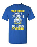Warning Do Not Touch My Tools Or My Daughter Father Funny DT Adult T-Shirt Tee