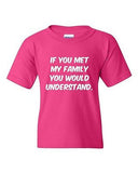 If You Met My Family You Would Understand Funny Novelty Youth Kids T-Shirt Tee