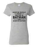 Ladies Always Be Yourself Unless You Can Be Batman Superhero Hero T-Shirt Tee