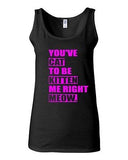 Junior You've Cat To Be Kitten Me Right Now Funny Novelty Statement Tank Top