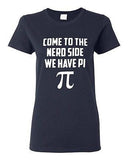 Ladies Come To The Nerd Side We Have Pi Geek Math Smart Funny Humor T-Shirt Tee
