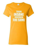 Ladies Train Insane Or Remain The Same Workout Exercise Gym Training T-Shirt Tee