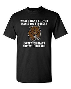 What Doesn't Kill You Makes You Stronger Except Bears Funny DT Adult T-Shirt Tee