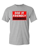 Dog Is Friendly Beware Of Owner Pets Homeowner Funny Humor DT Adult T-Shirt Tee