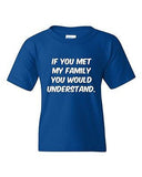 If You Met My Family You Would Understand Funny Novelty Youth Kids T-Shirt Tee