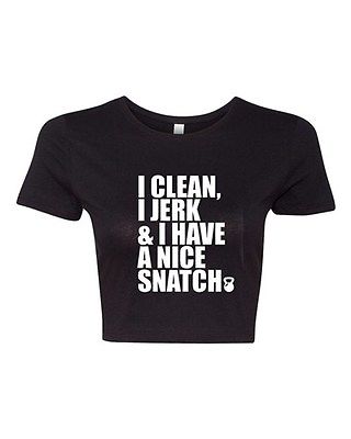 Crop Top Ladies I Clean I Jerk & I Have a Nice Snatch Gym Crossfit T-Shirt Tee