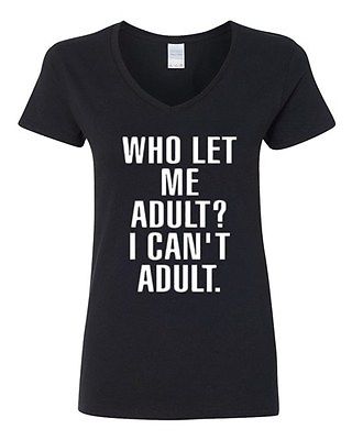 V-Neck Ladies Who Let Me Adult I Can't Adult. Child Dad Mom Funny T-Shirt Tee