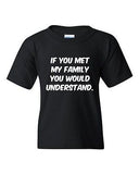 If You Met My Family You Would Understand Funny Novelty Youth Kids T-Shirt Tee