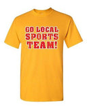 Go Local Sports Team! College Fans Ball Funny Humor DT Adult T-Shirt Tee