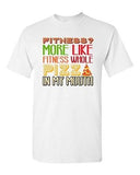 Fitness? More Like Fitness Whole Pizza In My Mouth Funny DT Adult T-Shirt Tee