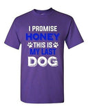 New I Promise Honey This Is My Last Dog Puppy Pet Lover DT Adult T-Shirt Tee