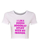 Crop Top Ladies I Like Doing Hoodrat Stuff With My Friends Funny T-Shirt Tee