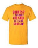 Squats? I Thought You Said Let's Do Shots Gym Drinks Funny DT Adult T-Shirt Tee