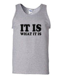 It Is What It Is Novelty Statement Graphics Adult Tank Top