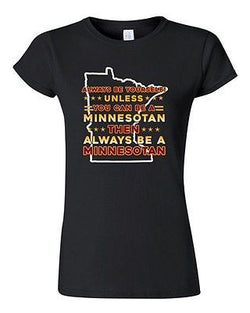 Junior Always Be Yourself Unless You Can Be Minnesotan Big Map DT T-Shirt Tee