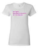 Ladies Dear Algebra, Stop Asking Us To Find Your X Math Funny Humor T-Shirt Tee