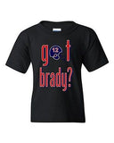 Got Brady? New England Fan Wear Football Game Sports Youth Kids T-Shirt Tee