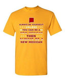 Always Be Yourself Unless You Can Be An New Mexican Mexico DT Adult T-Shirt Tee