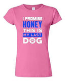 Junior I Promise Honey This Is My Last Dog Puppy Pet Funny Humor DT T-Shirt Tee