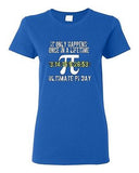 Ladies It Only Happens Once In A Lifetime Ultimate Pi Day Math DT T-Shirt Tee