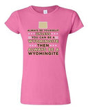 Junior Always Be Yourself Unless You Can Be An Wyomingite Map DT T-Shirt Tee