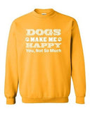 Dogs Make Me Happy You Not So Much Funny Humor DT Novelty Crewneck Sweatshirt