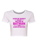 Crop Top Ladies Always Be Yourself Unless You Can Be Batman Funny T-Shirt Tee