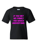 If You Met My Family You Would Understand Funny Novelty Youth Kids T-Shirt Tee