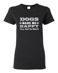Ladies Dogs Make Me Happy You Not So Much Puppy Pet Funny Humor DT T-Shirt Tee