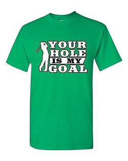 Your Hole Is My Goal Golf Sports Golfer Ball Funny Humor DT Adult T-Shirt Tee