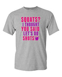 Squats? I Thought You Said Let's Do Shots Gym Drinks Funny DT Adult T-Shirt Tee