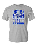 I May Be Mechanic But I Can't Fix Stupid Friend Funny Humor DT Adult T-Shirt Tee