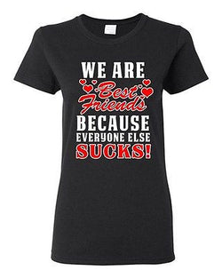 Ladies We Are Bestfriend Because Everyone Else Sucks Friend Funny DT T-Shirt Tee