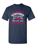 Nurses We Can't Fix Stupid But We Can Sedate It Funny Humor DT Adult T-Shirt Tee