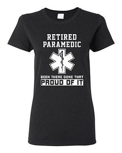 Ladies Retired Paramedic Been There Done That Proud Of It EMT DT T-Shirt Tee