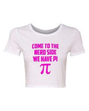 Crop Top Ladies Come To The Nerd Side We Have Pi Smart Funny Humor T-Shirt Tee