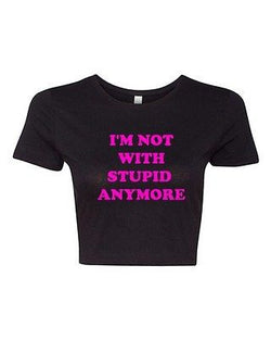 Crop Top Ladies I'm Not With Stupid Anymore Ex Boyfriend Funny Humor T-Shirt Tee