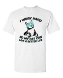 I Work Hard So My Cat Can Live A Better Life Pet Funny DT Adult T-Shirt Tee
