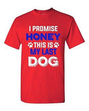 New I Promise Honey This Is My Last Dog Puppy Pet Lover DT Adult T-Shirt Tee