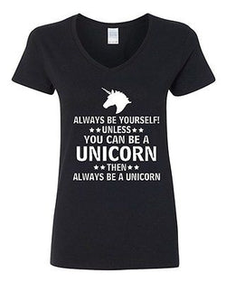 V-Neck Ladies Always Be Yourself Unless You Can Be A Unicorn Then... T-Shirt Tee