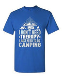 I Don't Need Therapy I Just Need To Go Camping Camp Funny DT Adult T-Shirt Tee