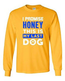 Long Sleeve Adult T-Shirt I Promise Honey This Is My Last Dog Puppy Paw Funny DT