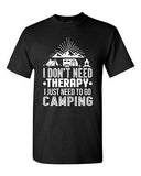 I Don't Need Therapy I Just Need To Go Camping Camp Funny DT Adult T-Shirt Tee