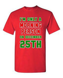 I'm Only A Morning Person On December 25th Christmas Season Adult DT T-Shirt Tee